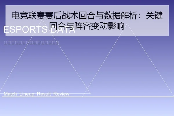 电竞联赛赛后战术回合与数据解析：关键回合与阵容变动影响